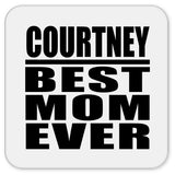 Courtney Best Mom Ever - Drink Coaster