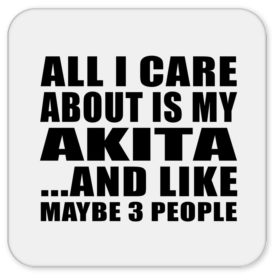 All I Care About Is My Akita - Drink Coaster