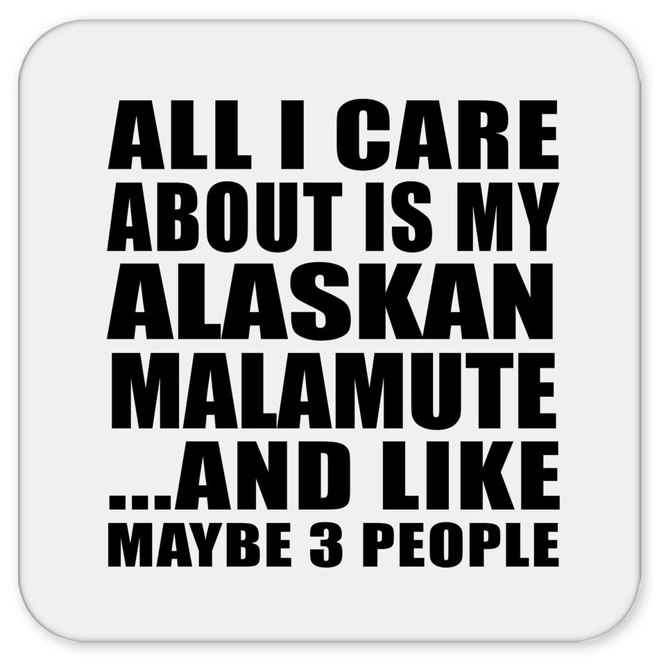 All I Care About Is My Alaskan Malamute - Drink Coaster
