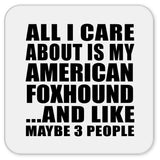 All I Care About Is My American Foxhound - Drink Coaster