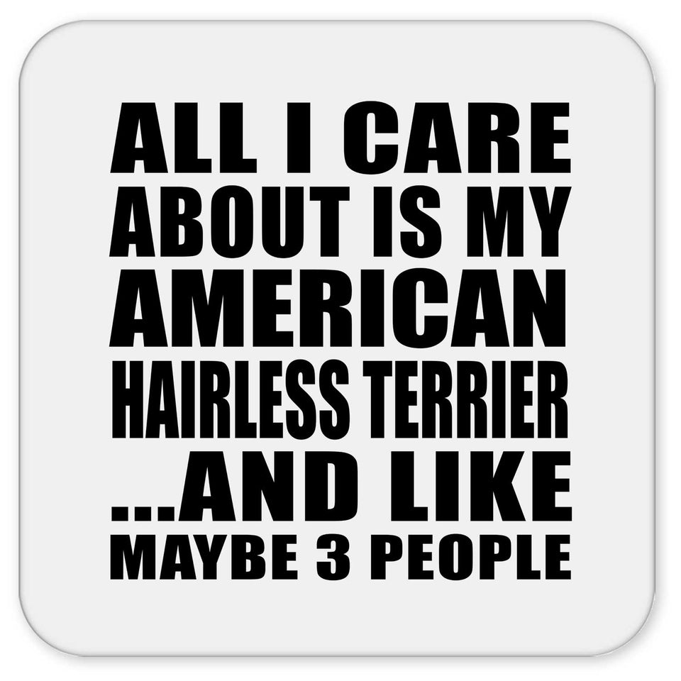 All I Care About Is My American Hairless Terrier - Drink Coaster