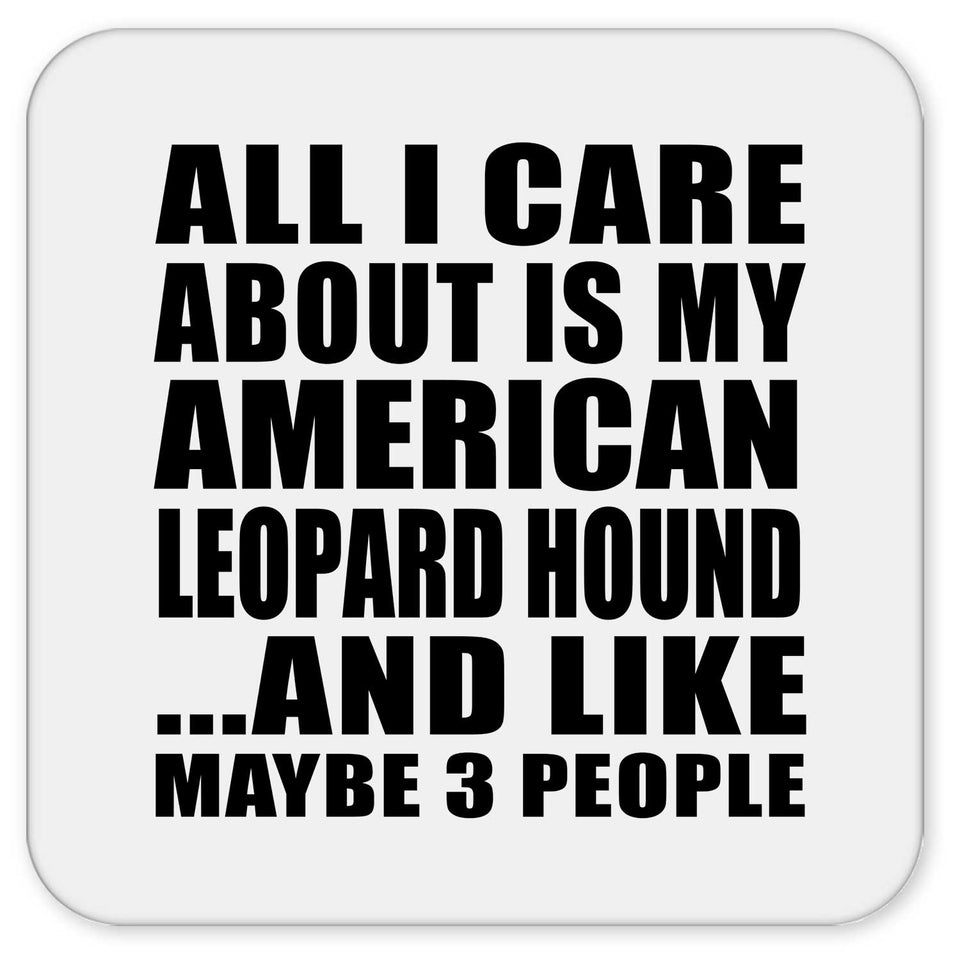 All I Care About Is My American Leopard Hound - Drink Coaster