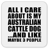 All I Care About Is My Australian Cattle Dog - Drink Coaster