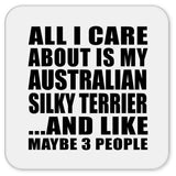 All I Care About Is My Australian Silky Terrier - Drink Coaster