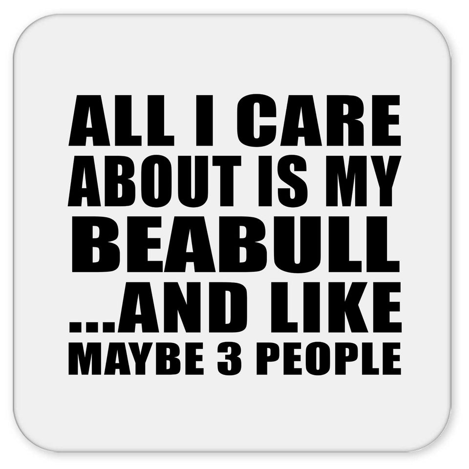 All I Care About Is My Beabull - Drink Coaster