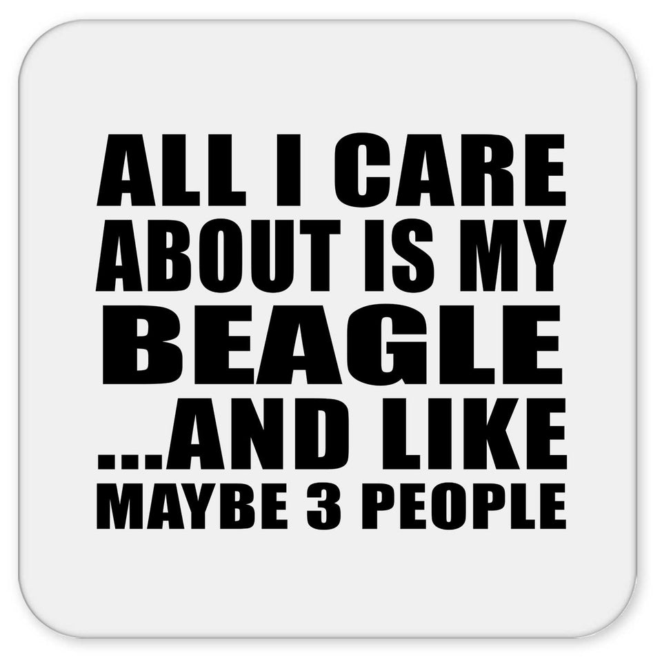 All I Care About Is My Beagle - Drink Coaster