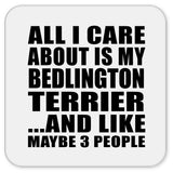 All I Care About Is My Bedlington Terrier - Drink Coaster
