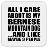 All I Care About Is My Bernese Mountain Dog - Drink Coaster