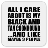 All I Care About Is My Black And Tan Coonhound - Drink Coaster