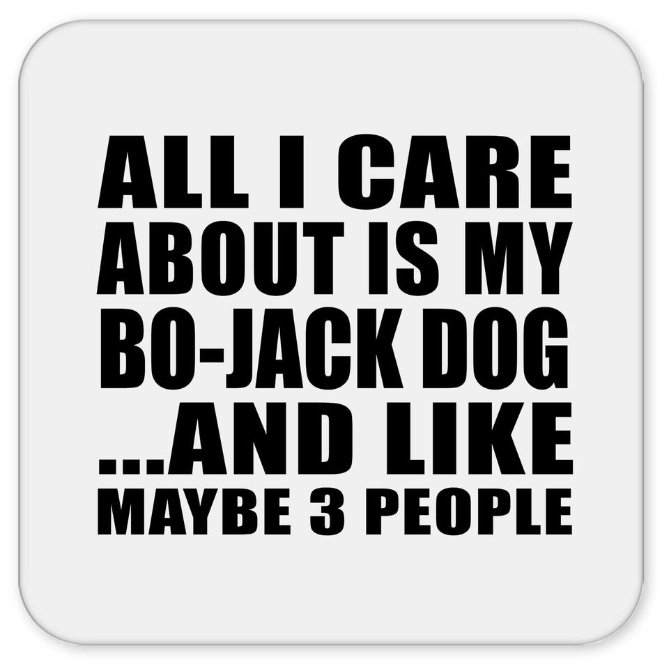 All I Care About Is My Bo-Jack Dog - Drink Coaster