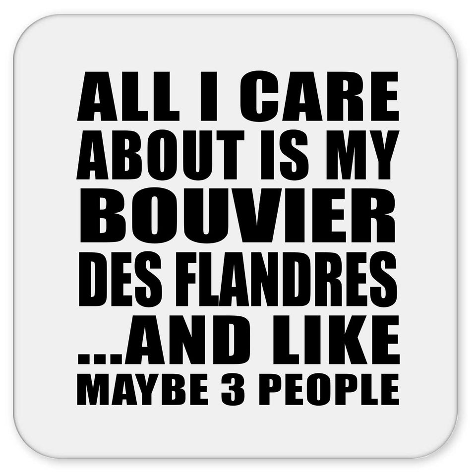 All I Care About Is My Bouvier Des Flandres - Drink Coaster