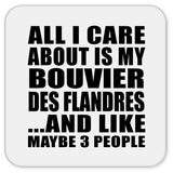 All I Care About Is My Bouvier Des Flandres - Drink Coaster