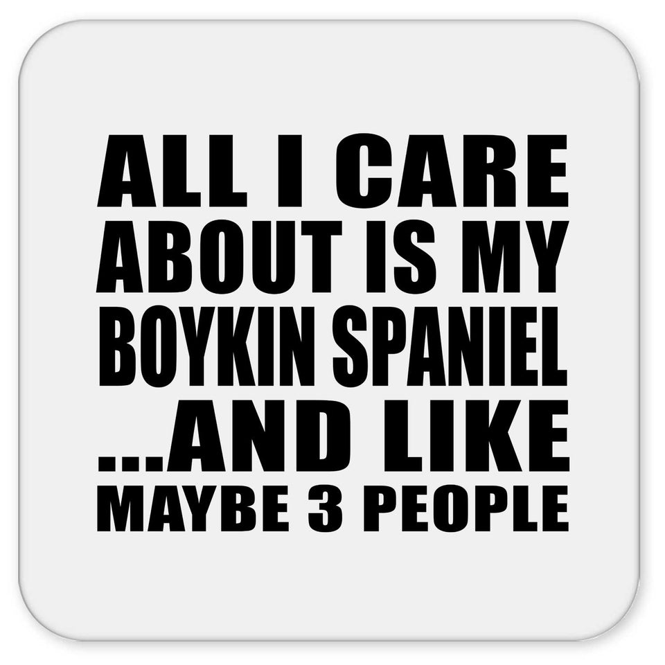 All I Care About Is My Boykin Spaniel - Drink Coaster