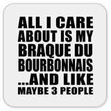 All I Care About Is My Braque Du Bourbonnais - Drink Coaster