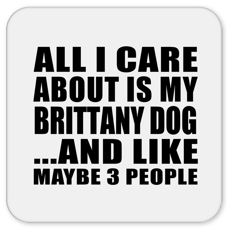 All I Care About Is My Brittany Dog - Drink Coaster
