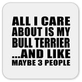 All I Care About Is My Bull Terrier - Drink Coaster