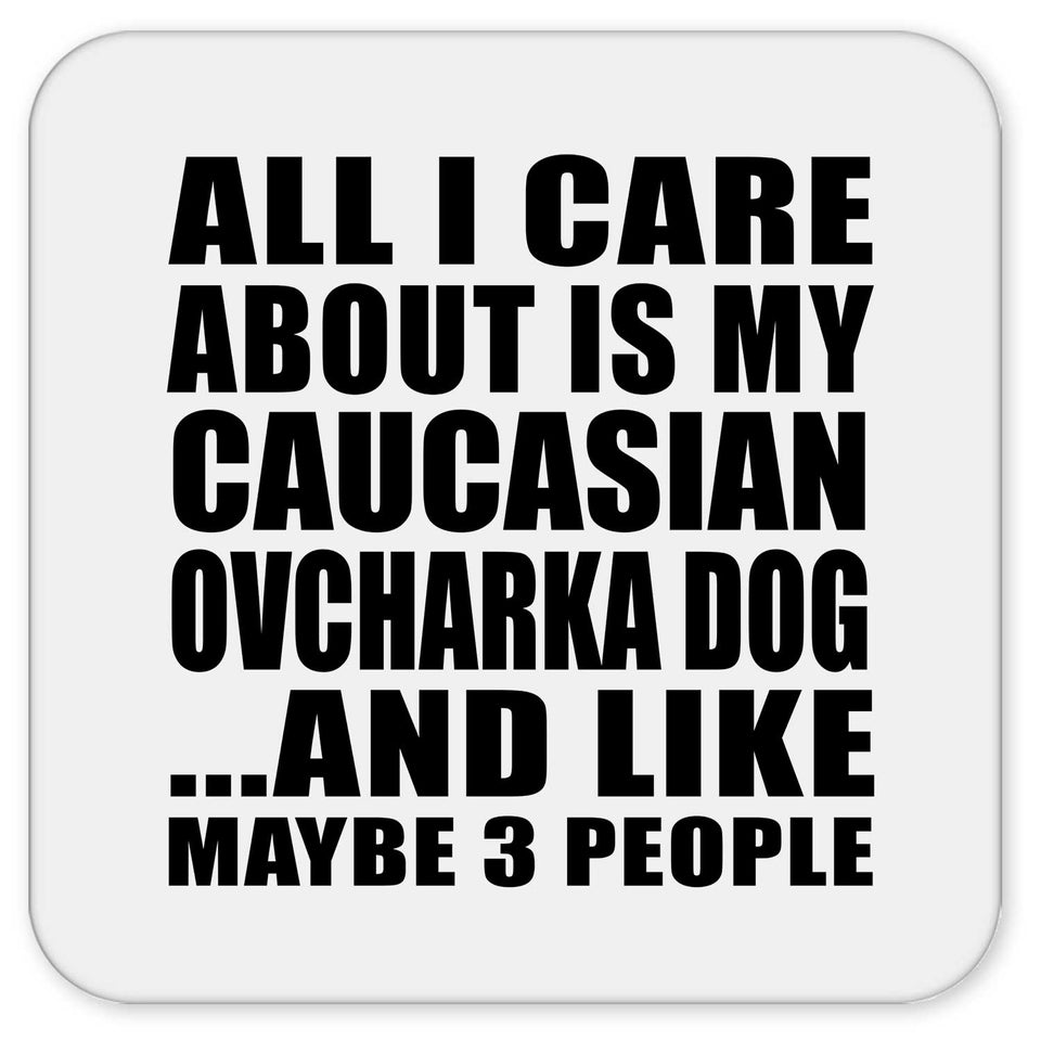 All I Care About Is My Caucasian Ovcharka Dog - Drink Coaster