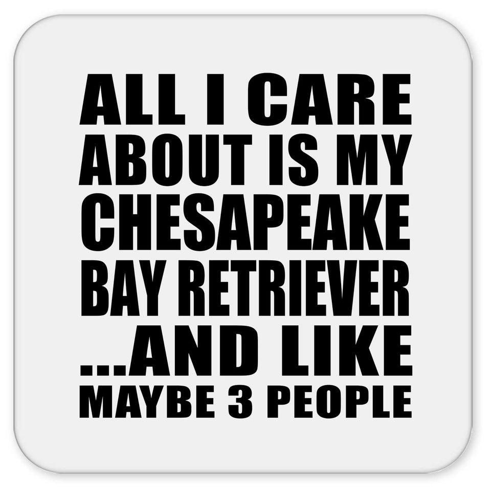 All I Care About Is My Chesapeake Bay Retriever - Drink Coaster