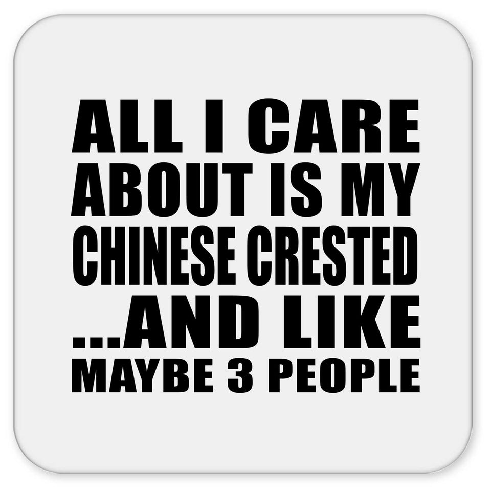 All I Care About Is My Chinese Crested - Drink Coaster