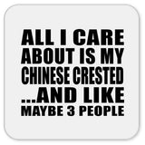 All I Care About Is My Chinese Crested - Drink Coaster
