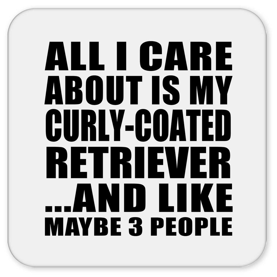 All I Care About Is My Curly-Coated Retriever - Drink Coaster