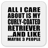 All I Care About Is My Curly-Coated Retriever - Drink Coaster