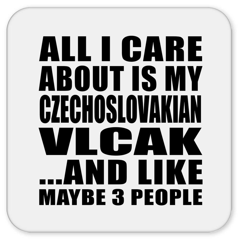 All I Care About Is My Czechoslovakian Vlcak - Drink Coaster
