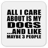 All I Care About Is My Dogs - Drink Coaster