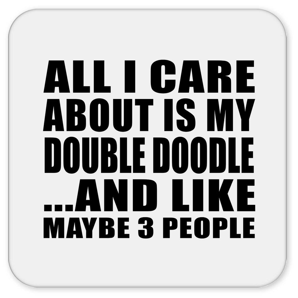 All I Care About Is My Double Doodle - Drink Coaster