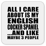 All I Care About Is My English Cocker Spaniel - Drink Coaster