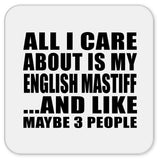 All I Care About Is My English Mastiff - Drink Coaster