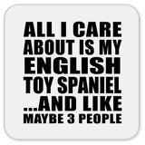 All I Care About Is My English Toy Spaniel - Drink Coaster