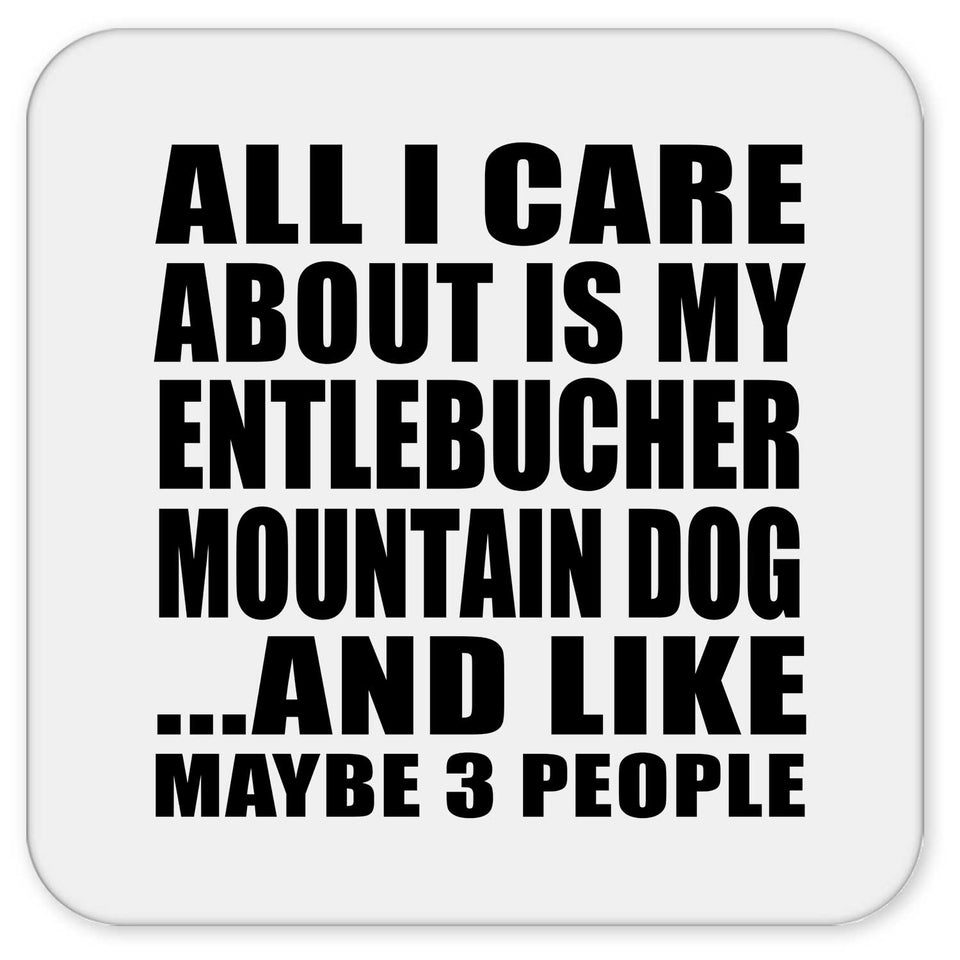 All I Care About Is My Entlebucher Mountain Dog - Drink Coaster