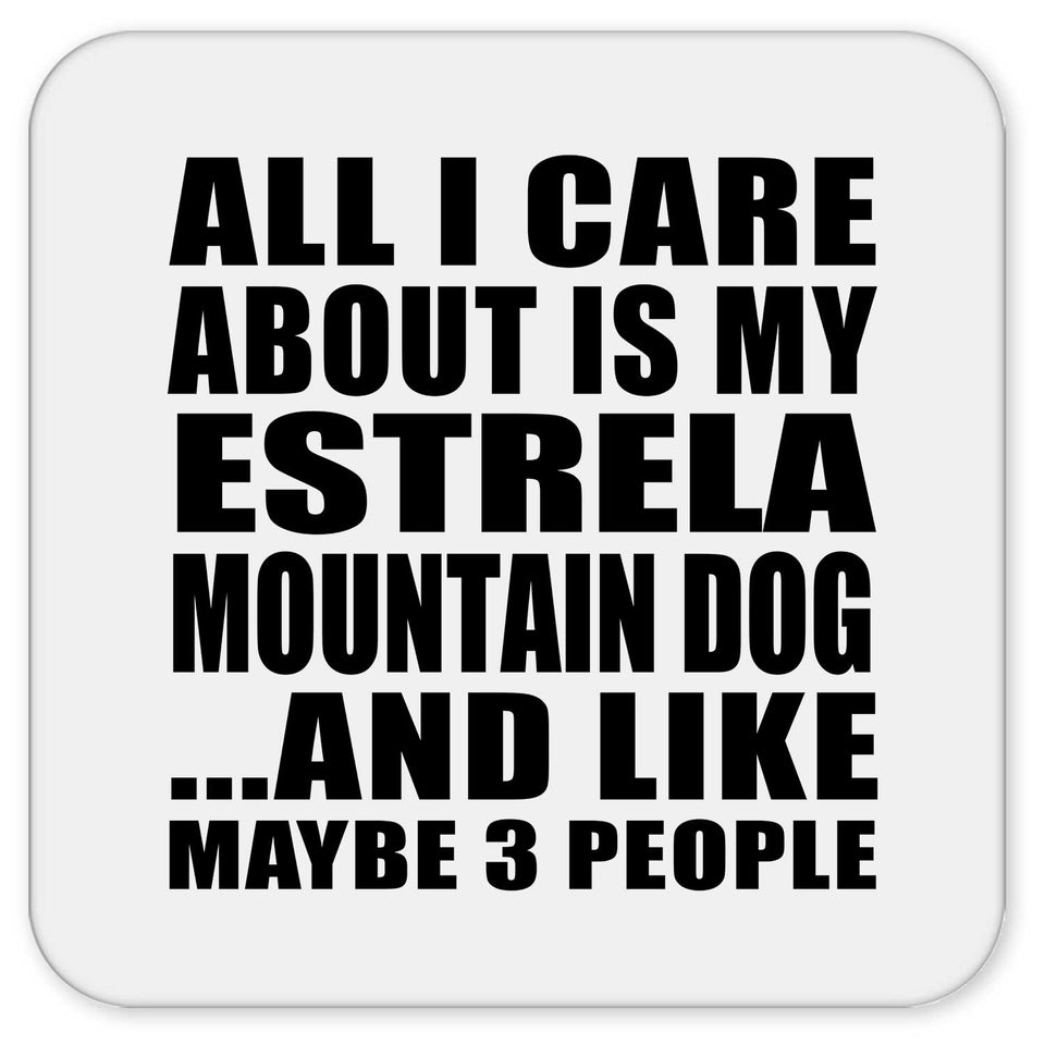 All I Care About Is My Estrela Mountain Dog - Drink Coaster