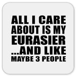 All I Care About Is My Eurasier - Drink Coaster