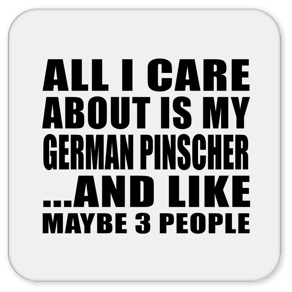 All I Care About Is My German Pinscher - Drink Coaster