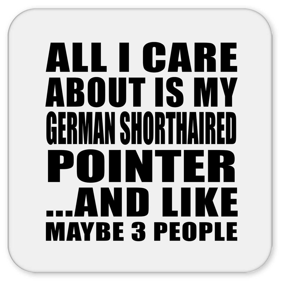 All I Care About Is My German Shorthaired Pointer - Drink Coaster