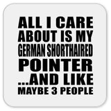 All I Care About Is My German Shorthaired Pointer - Drink Coaster