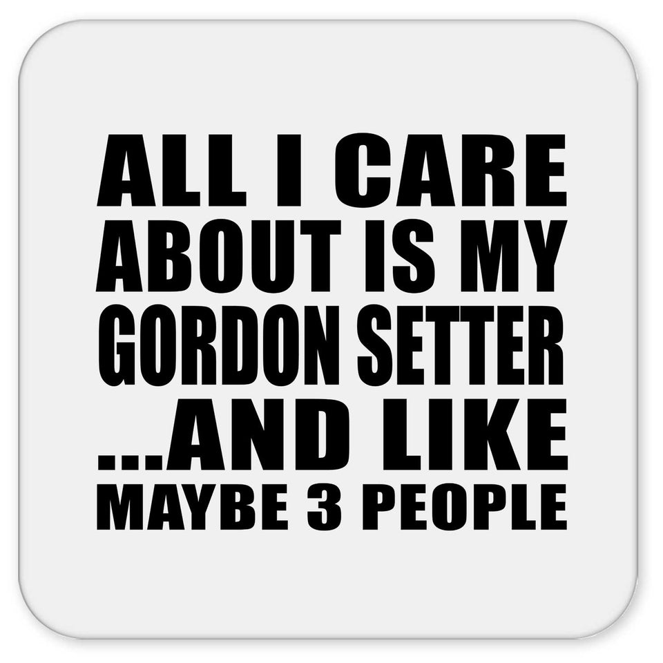 All I Care About Is My Gordon Setter - Drink Coaster