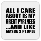 All I Care About Is My Great Pyrenees - Drink Coaster