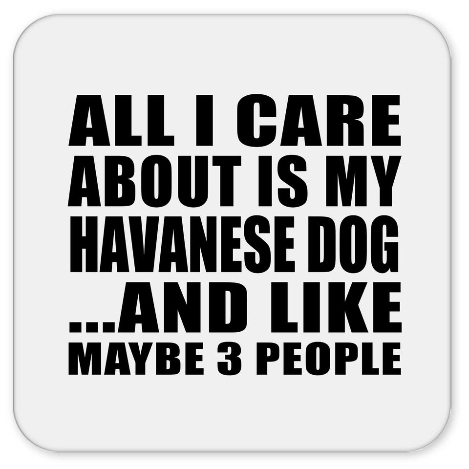 All I Care About Is My Havanese Dog - Drink Coaster
