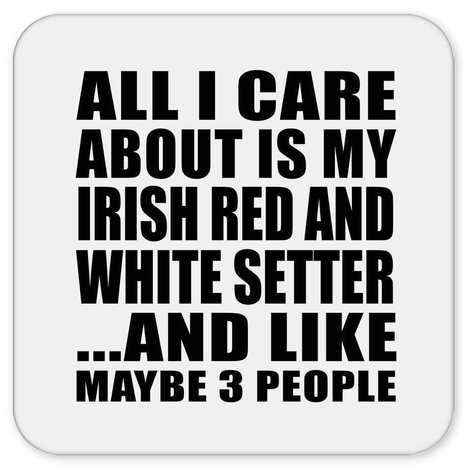 All I Care About Is My Irish Red And White Setter - Drink Coaster