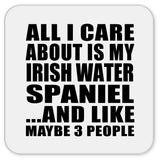 All I Care About Is My Irish Water Spaniel - Drink Coaster