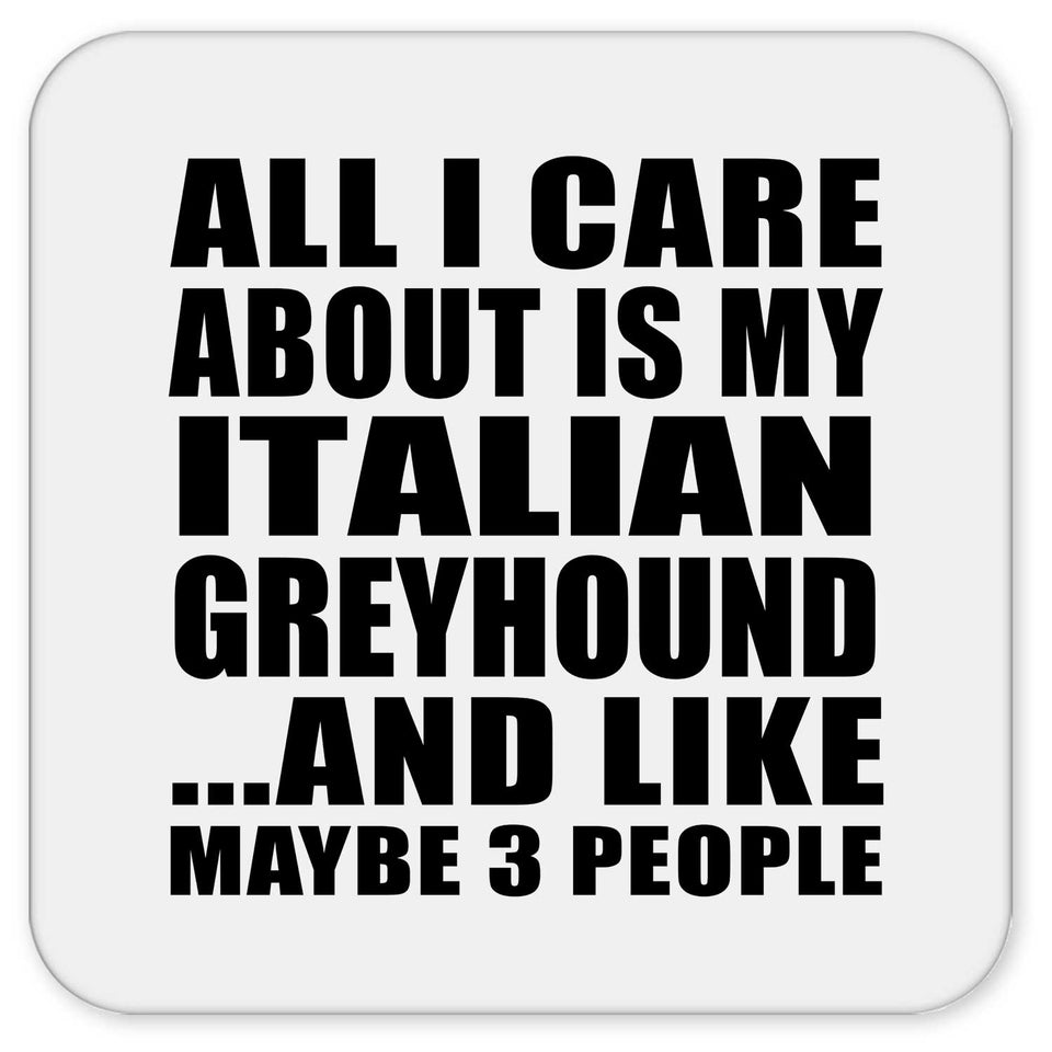 All I Care About Is My Italian Greyhound - Drink Coaster