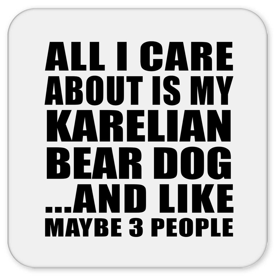 All I Care About Is My Karelian Bear Dog - Drink Coaster
