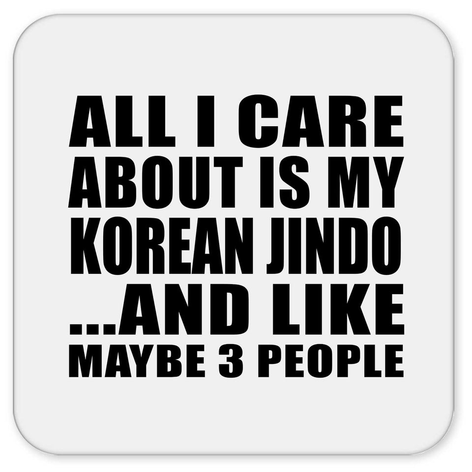 All I Care About Is My Korean Jindo - Drink Coaster