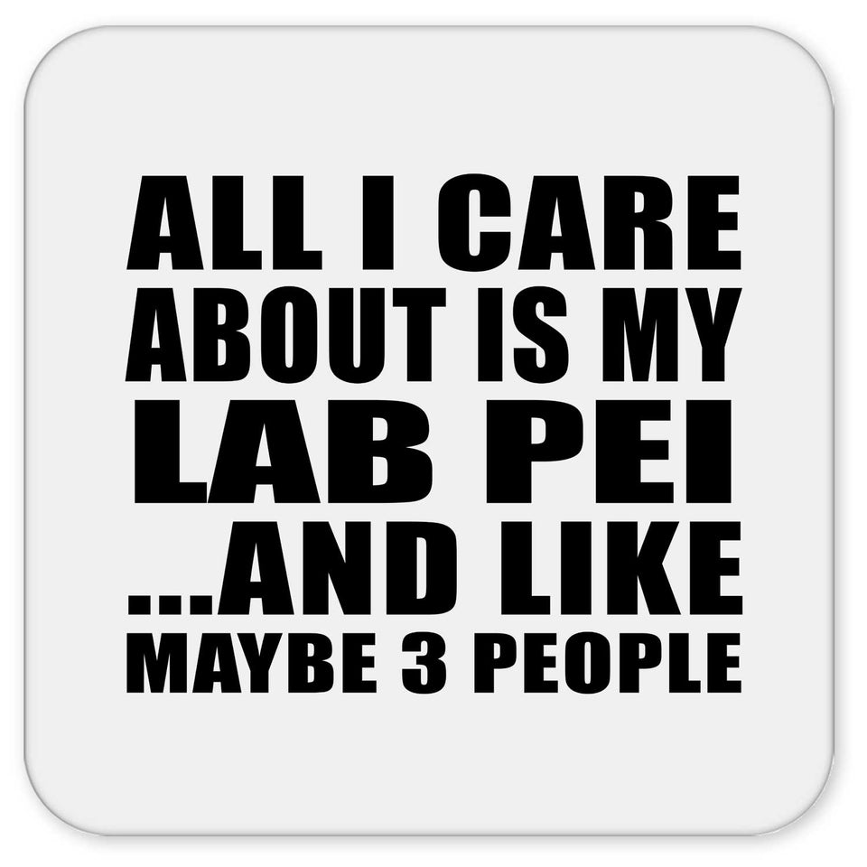 All I Care About Is My Lab Pei - Drink Coaster