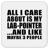 All I Care About Is My Lab-Pointer - Drink Coaster