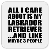 All I Care About Is My Labrador Retriever - Drink Coaster