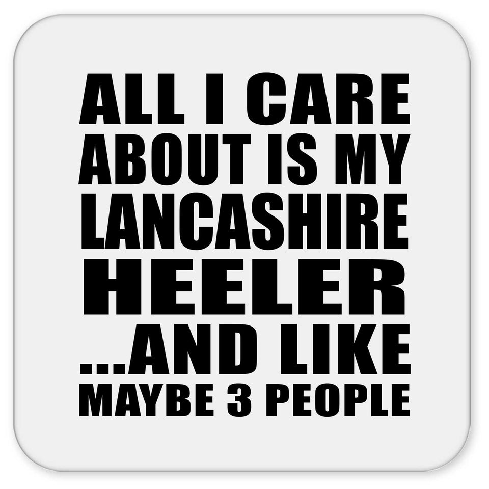 All I Care About Is My Lancashire Heeler - Drink Coaster